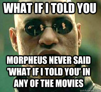 Morpheus (Laurence Fishburne) with Neo (Keanu Reeves) reflected in his glasses. Impact outline font, top text "WHAT IF I TOLD YOU" bottom text "MORPHEUS NEVER SAID 'WHAT IF TOLD YOU' IN ANY OF THE MOVIES"