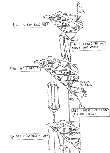 A transmission tower with hanging, disconnected wires and insulators. Text: "I.O., do you read me?" "I wish I could tell you about the world" "the way I see it" "and I wish I could say it's different" "in any meaningful way"