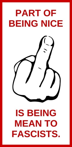 IMAGE: a flipped middle finger. TEXT: Part of being nice is being mean to fascists.
